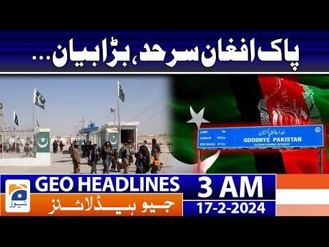 Geo News Headlines 3 AM | Afghanistan–Pakistan relations | 17th February 2024 [Video]