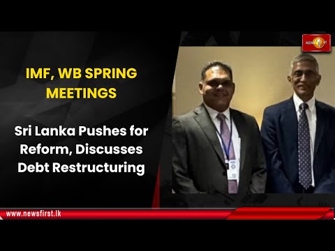 IMF, WB SPRING MEETINGS: Sri Lanka Pushes for Reform, Discusses Debt Restructuring [Video]