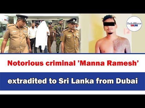 Notorious criminal ’Manna Ramesh’ extradited to Sri Lanka from Dubai [Video]